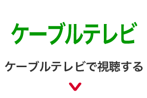 ケーブルテレビで視聴する