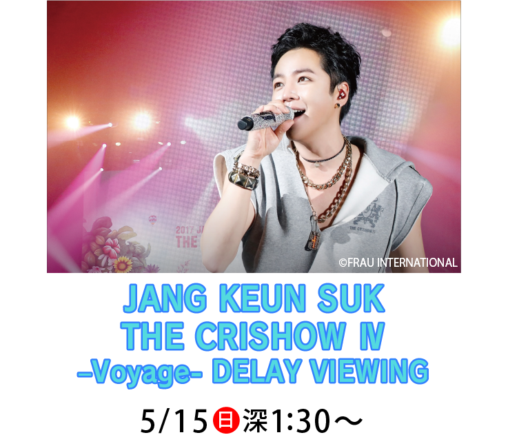 JANG KEUN SUK THE CRISHOW Ⅳ -Voyage- DELAY VIEWING ｜ホームドラマチャンネル